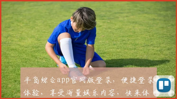 半岛综合app官网版登录，便捷登录体验，享受海量娱乐内容，快来体验