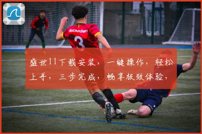 盛世ll下载安装，一键操作，轻松上手，三步完成，畅享极致体验，不容错过