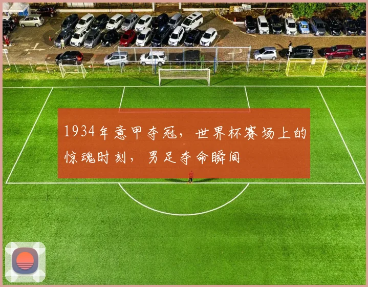 1934年意甲夺冠，世界杯赛场上的惊魂时刻，男足夺命瞬间